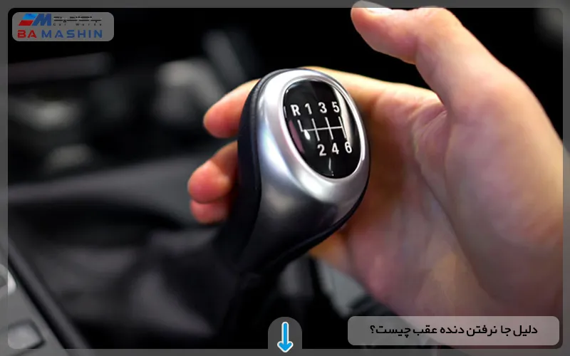 دلیل جا نرفتن دنده عقب چیست؟